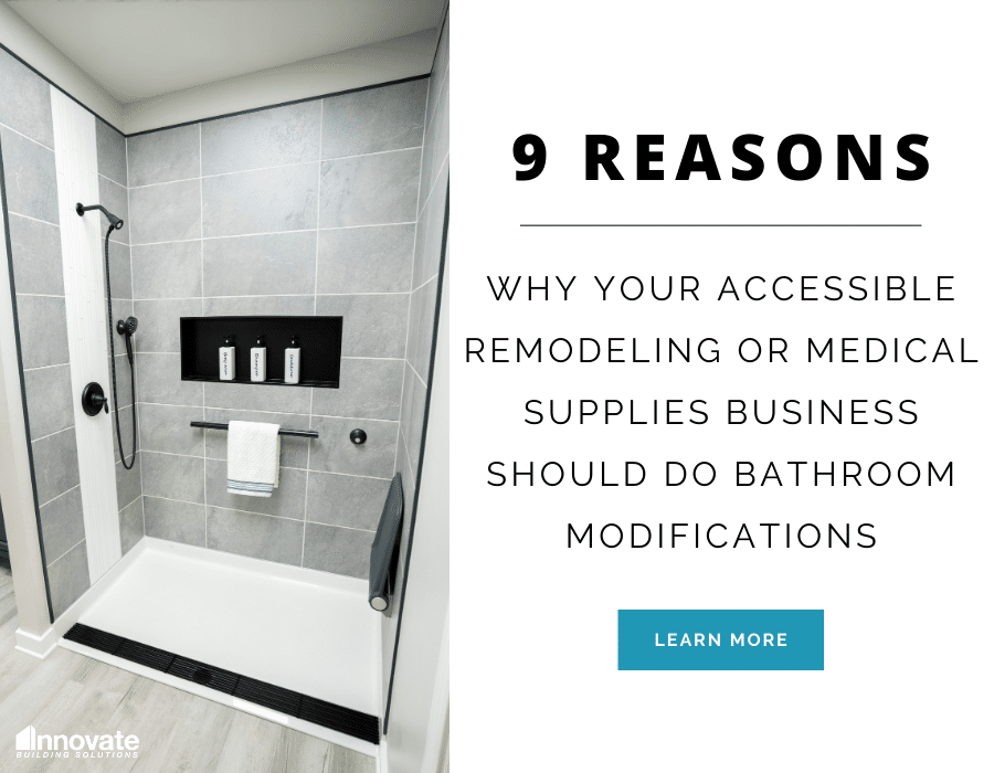 Why your accessible remodeling or medical supplies business should do bathroom modifications | Innovate Building Solutions | Dealers for Bathroom Remodeling Products | interior designers | Multi Family Development | Bathroom Remodeling Contractors