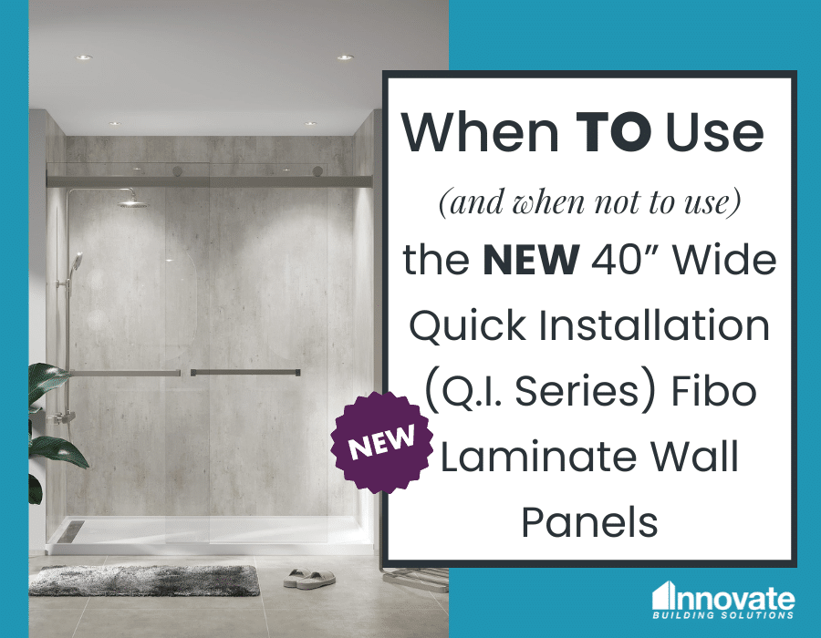 When TO USE (and when NOT TO USE) the new 40” wide Quick Installation (Q.I. Series) Fibo laminate wall panels | Innovate wall panels | Bathroom wall panel | shower design Ideas | Dealer Portal | Bathroom products for contractors