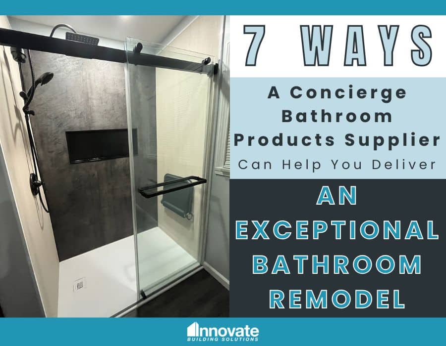 Opening Image - 7 Ways a Concierge Bathroom Products Supplier Can Help You Deliver an Exceptional Bathroom Remodel - Innovate Building Solutions, Innovate Builders Blog, Bathroom Remodeling Projects, Shower Renovation Products, Walk In Bathroom Showers